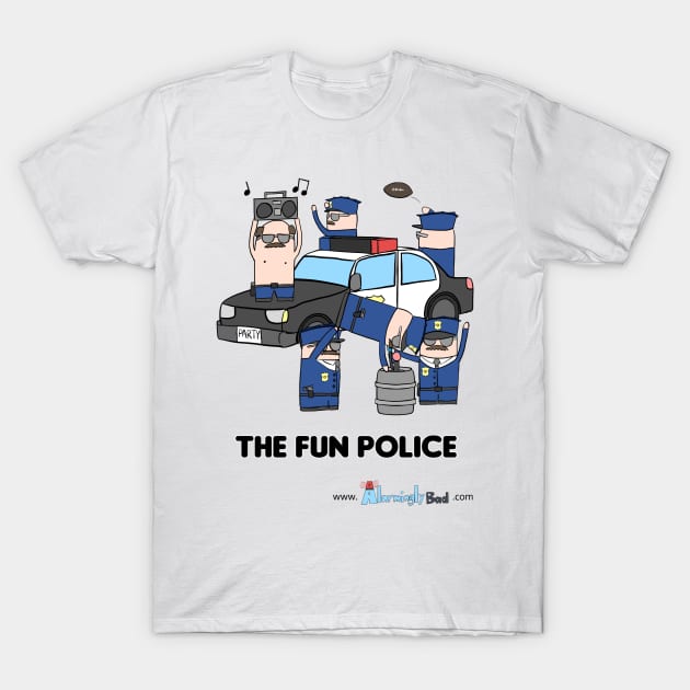 The Fun Police T-Shirt by AlarminglyBad